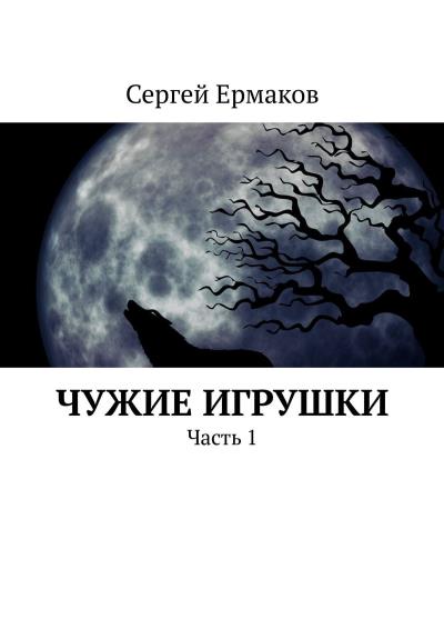 Книга Чужие игрушки. Часть 1 (Сергей Максимович Ермаков)